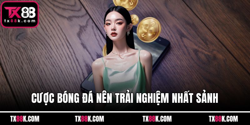 Cược bóng đá nên trải nghiệm nhất sảnh