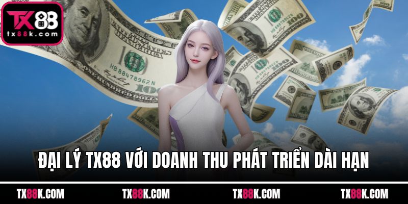 Đại lý TX88 với doanh thu phát triển dài hạn