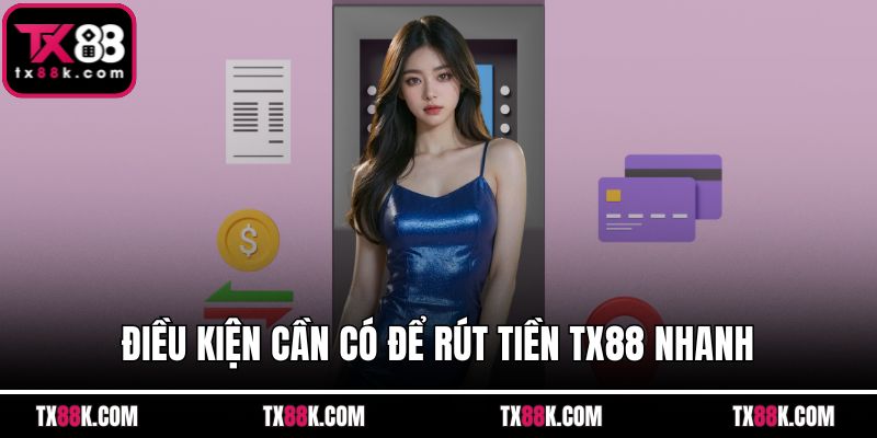 Điều kiện cần có để rút tiền TX88 nhanh