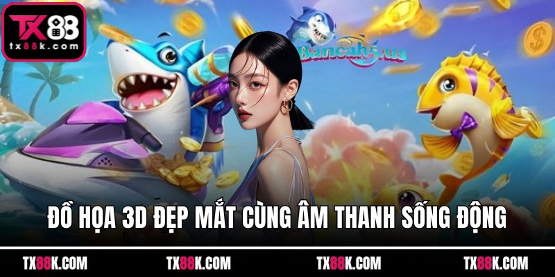 Đồ họa 3D đẹp mắt cùng âm thanh sống động