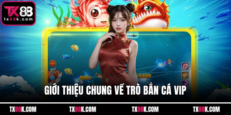Giới thiệu chung về trò bắn cá VIP
