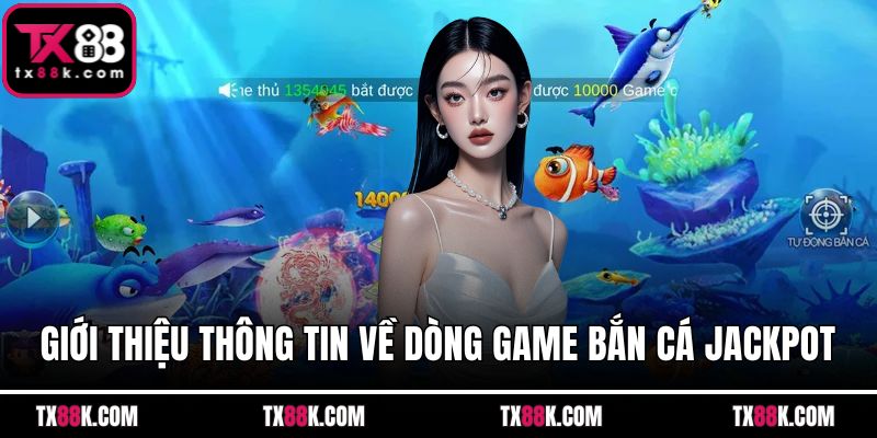 Giới thiệu thông tin về dòng game bắn cá Jackpot