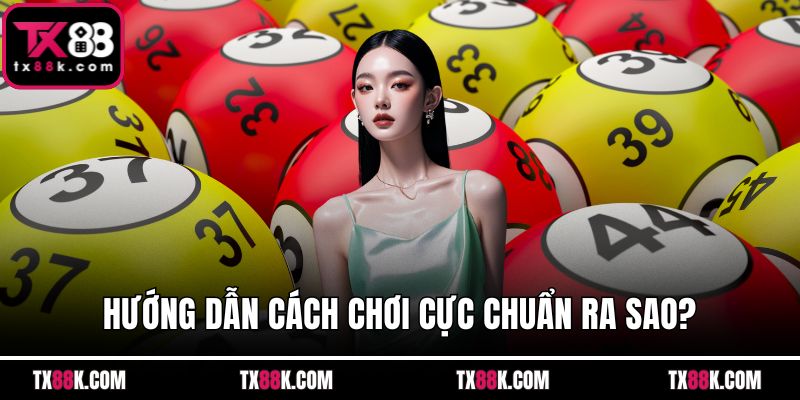 Hướng dẫn cách chơi cực chuẩn ra sao?