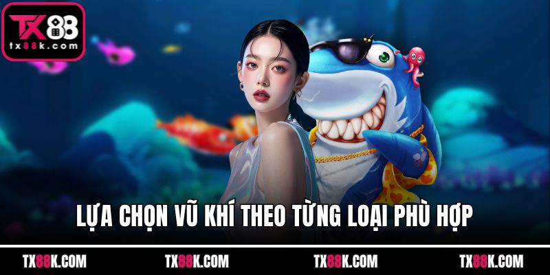Lựa chọn vũ khí theo từng loại phù hợp