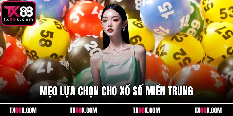 Mẹo lựa chọn cho xổ số miền Trung