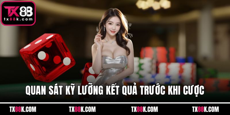 Quan sát kỹ lưỡng kết quả trước khi cược