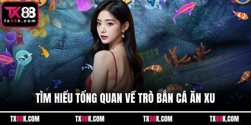 Tìm hiểu tổng quan về trò bắn cá ăn xu