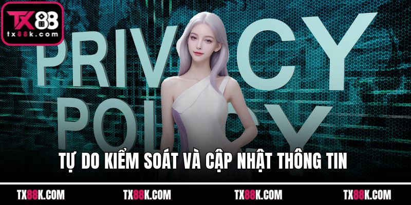 Tự do kiểm soát và cập nhật thông tin 
