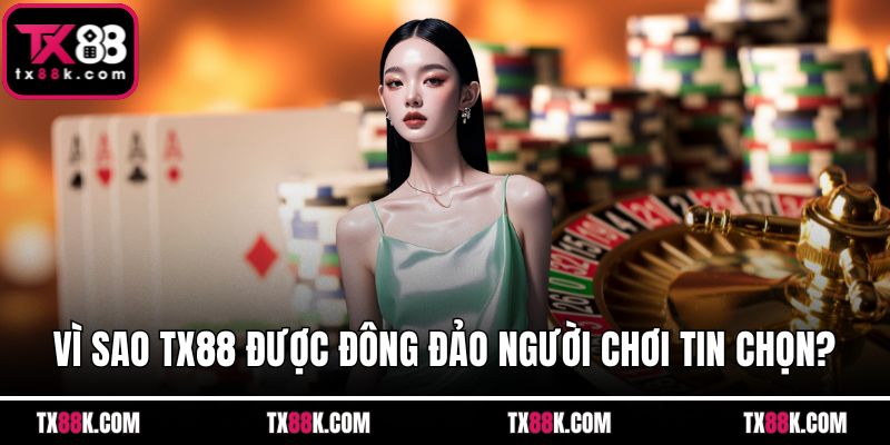 Vì sao TX88 được đông đảo người chơi tin chọn?