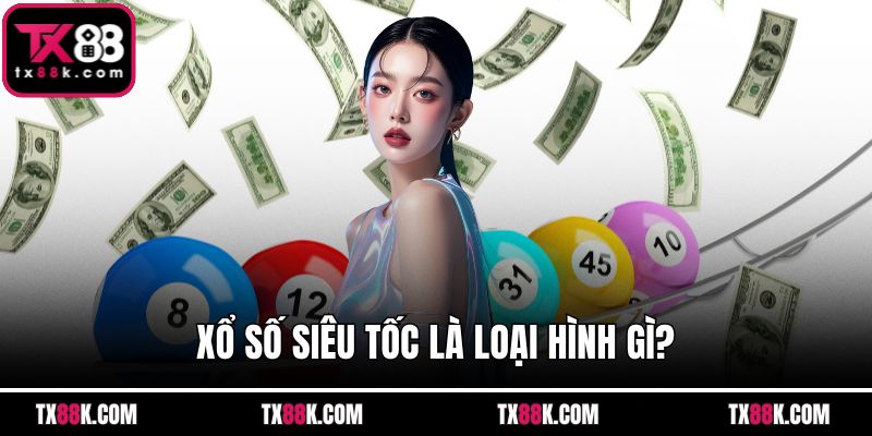 Xổ số siêu tốc là loại hình gì?